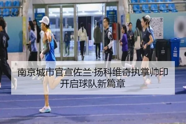 南京城市官宣佐兰·扬科维奇执掌帅印开启球队新篇章 | leyu